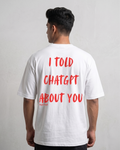 I Told ChatGPT About You Oversized T-Shirt